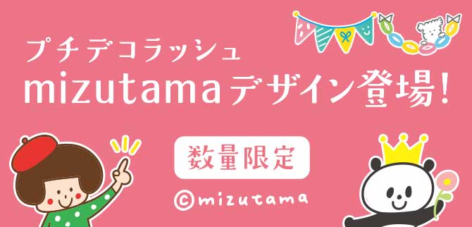 プチデコラッシュmizutamaデザイン登場! 数量限定