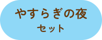やすらぎの夜セット