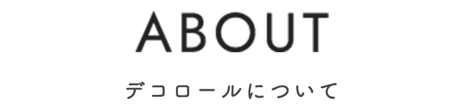 ABOUT デコロールについて