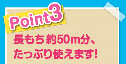 長もち約50メートル分、たっぷり使えます