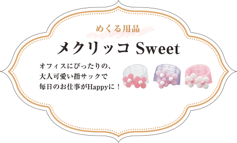 めくる用品 メクリッコ Sweet オフィスにもぴったりの、大人可愛い指サックで毎日のお仕事がHappyに！ 全12種類3個入（袋）\330（税込）