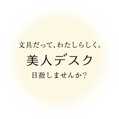 文具だって、わたしらしく。美人デスク目指しませんか？