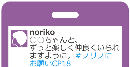 ○○ちゃんと、ずっと楽しく仲良くいられますように。＃ノリノに
お願いCP18