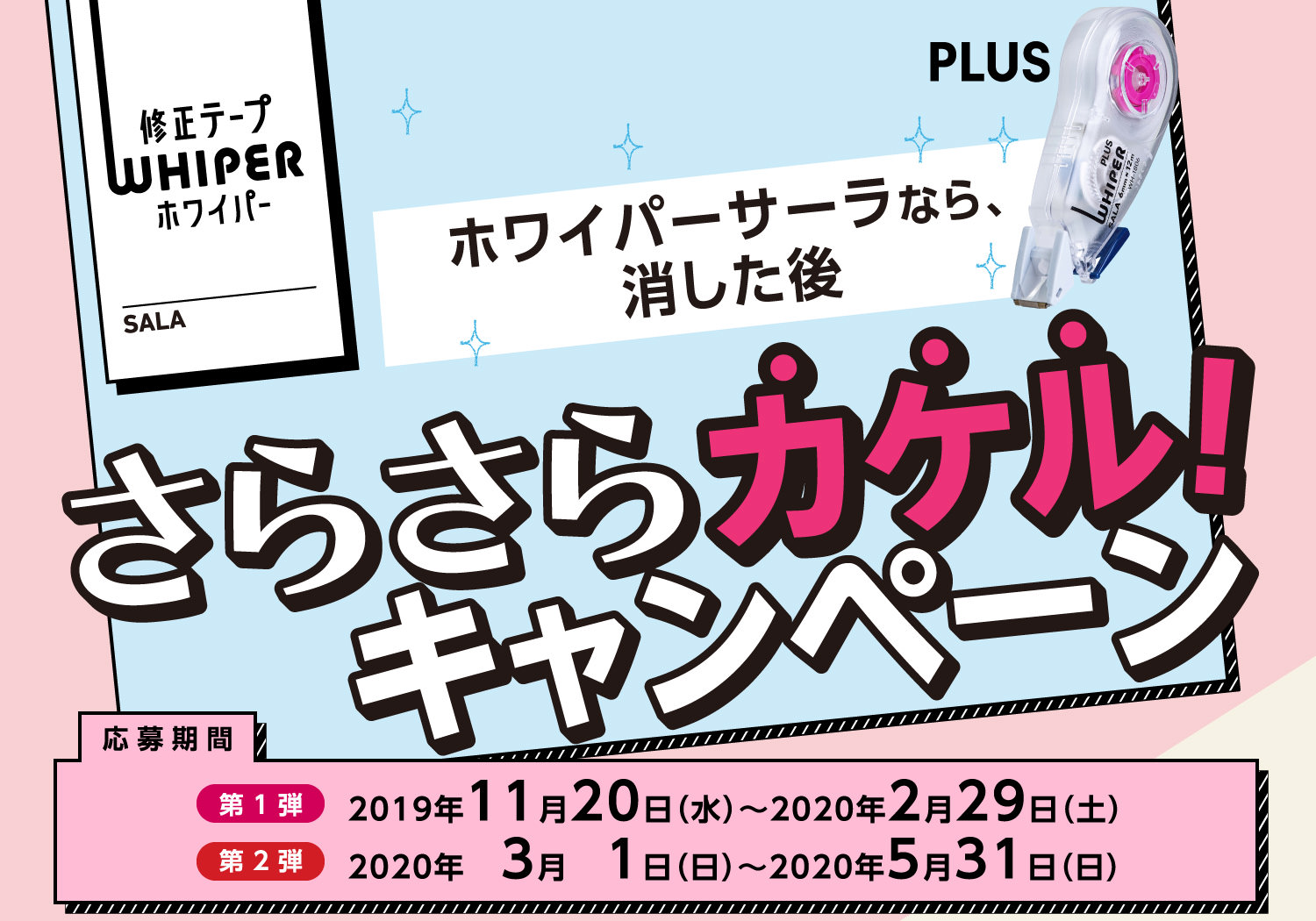 ホワイパーサーラなら、消した後さらさらカケル！キャンペーン〜修正テープホワイパーサーラを買って「カケル」豪華賞品を当てよう！〜【応募期間】第1弾：2019年11月20日（水）〜2020年2月29日（土）、第2弾：2020年3月1日（日）〜2020年5月31日（日）